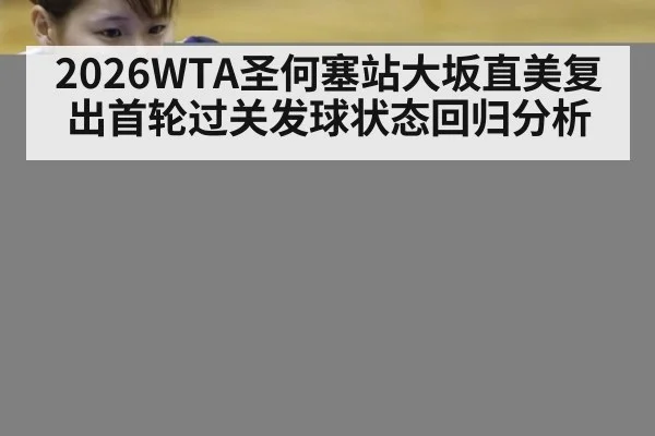 2026WTA圣何塞站大坂直美复出首轮过关发球状态回归分析