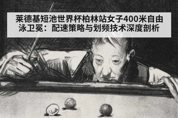 莱德基短池世界杯柏林站女子400米自由泳卫冕：配速策略与划频技术深度剖析
